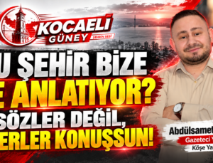 BU ŞEHİR BİZE NE ANLATIYOR? SÖZLER DEĞİL, ESERLER KONUŞSUN!
