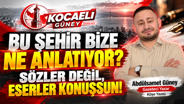 BU ŞEHİR BİZE NE ANLATIYOR? SÖZLER DEĞİL, ESERLER KONUŞSUN!